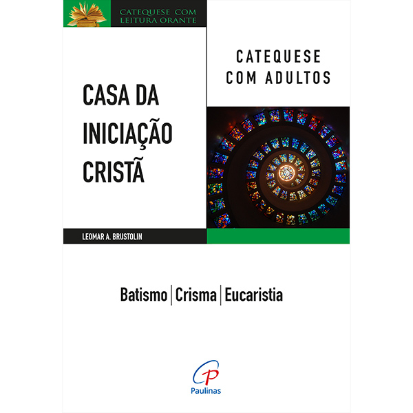 Livro Casa da Iniciação Cristã: Catequese com adultos Batismo - Crisma - Eucaristia - Batismo