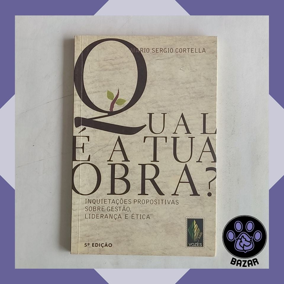 Livro: Qual é a tua Obra? Inquietações Propositivas Sobre Gestão, Liderança e Ética Autor: Mario Sergio Cortella