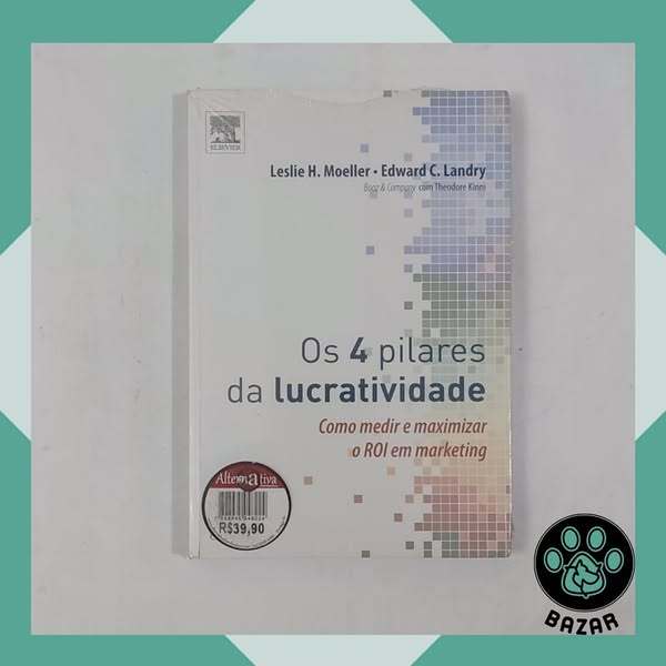 Livro: Os 4 Pilares da Lucratividade: Como Medir e Maximizar o ROI em Marketing Autor: Leslie H. Moeller; Edward Landry
