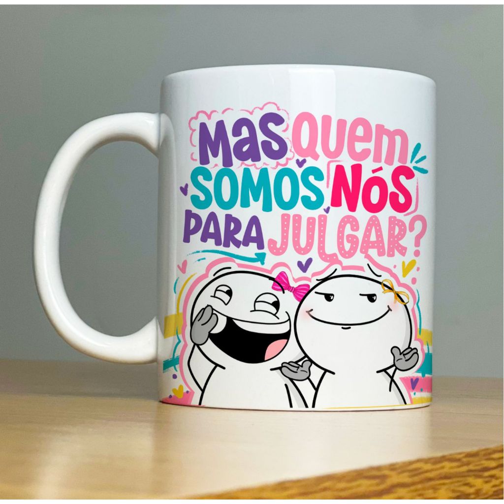 Caneca Porcelana Amizade Amigas Mas Quem Somos Nós Para Julgar Né