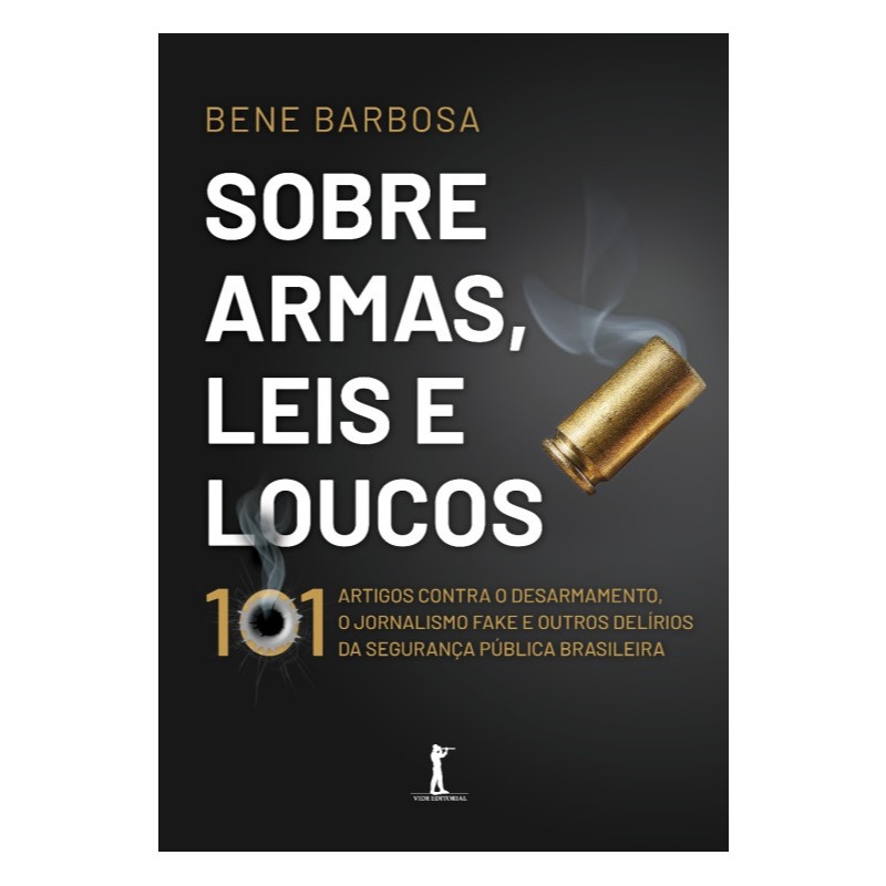 Livro Sobre armas, leis e loucos : 101 artigos contra o desarmamento, o jornalismo fake e outros delírios - Bene Barbosa