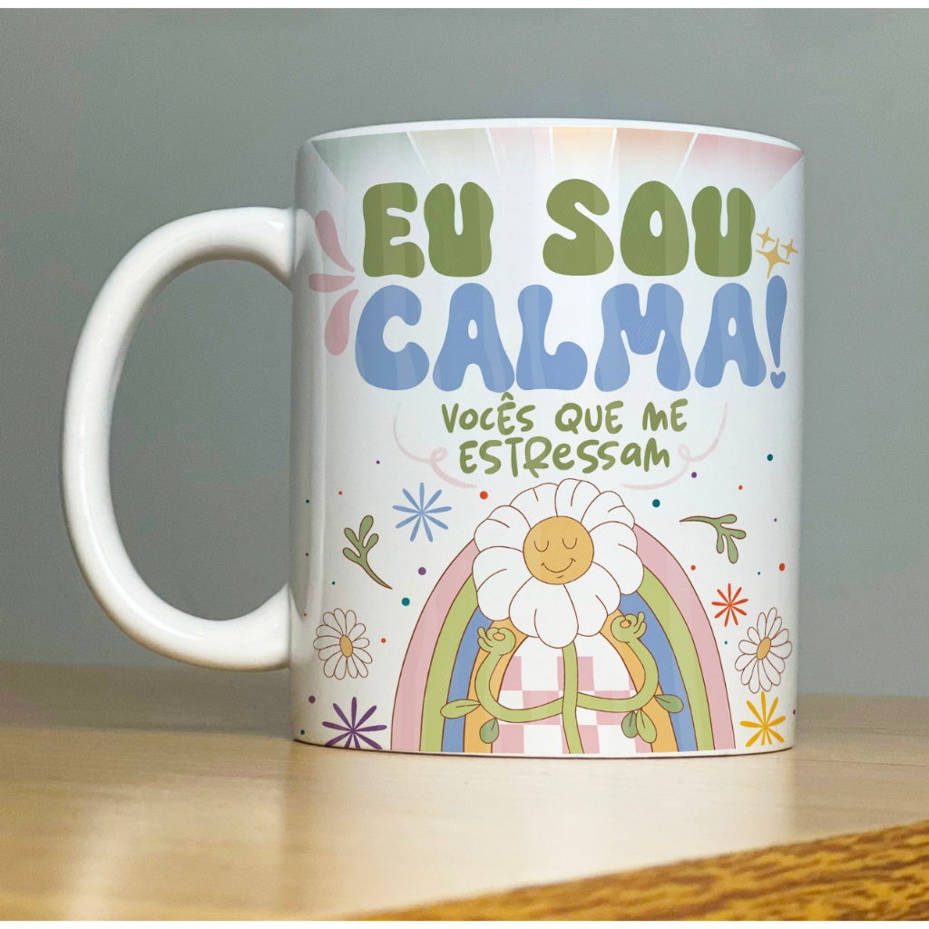Caneca - Eu Sou Calma! Vocês Que Me Estressam em Oferta na Shopee