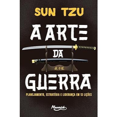 A arte da guerra: planejamento, estratégia e liderança em 13 lições - Sun Tzu
