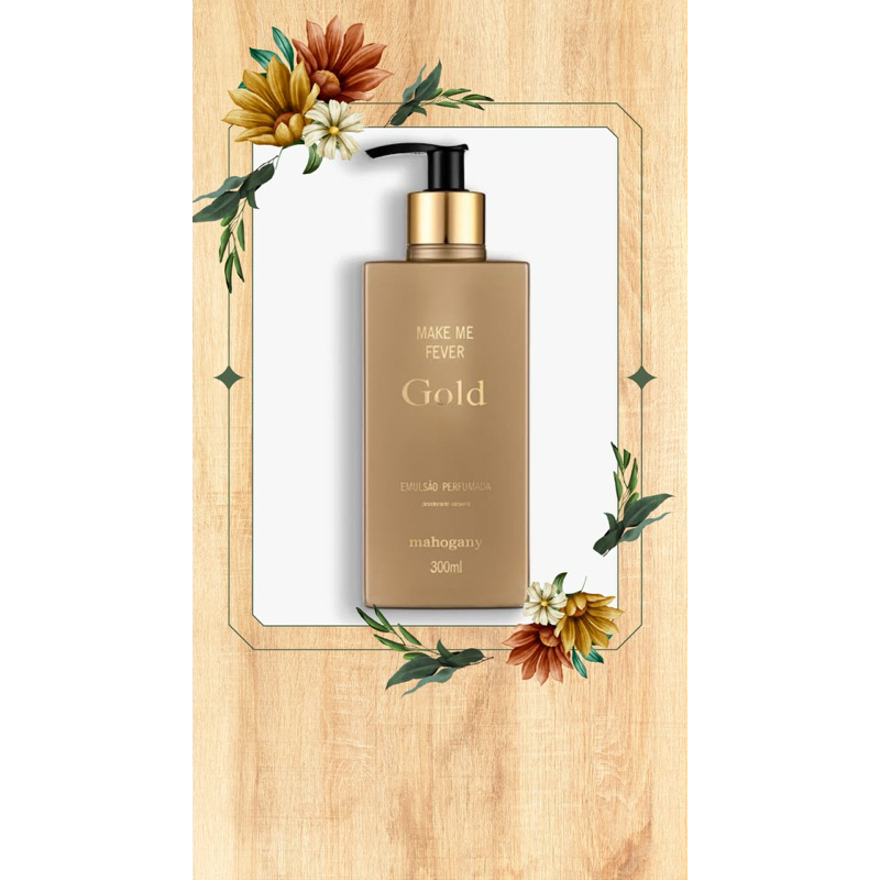 HIDRATANTE CORPORAL MAKE ME FEVER GOLD / MAKE ME FEVER ROSE  - MAHOGANY - 300 ML