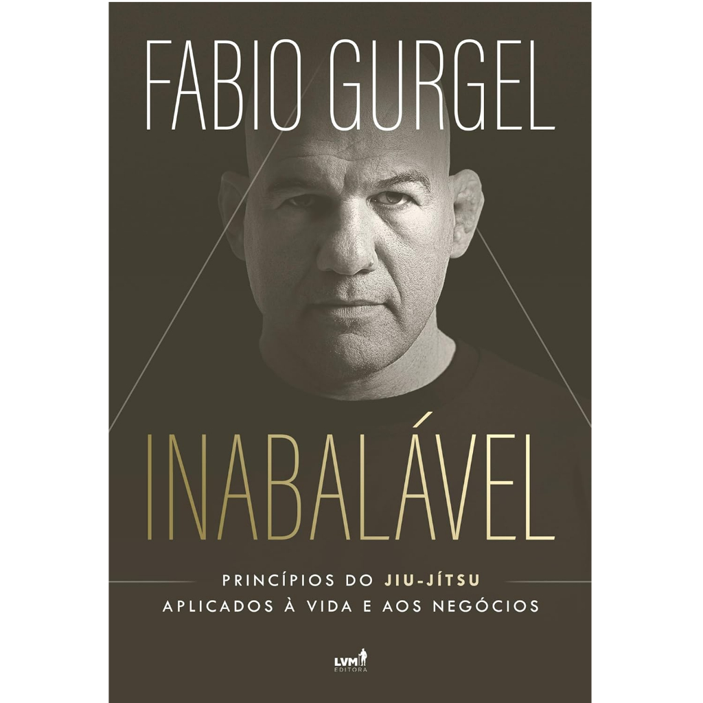 Livro Inabalável: Princípios Do Jiu-jítsu Aplicados À Vida E Aos Negócios, De Fabio Gurgel