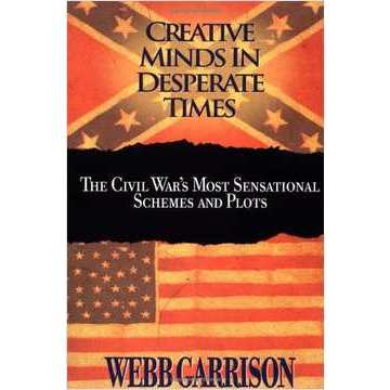 Creative Minds in Desperate Times - The Civil Wars Most Sensational Schemes and Plots