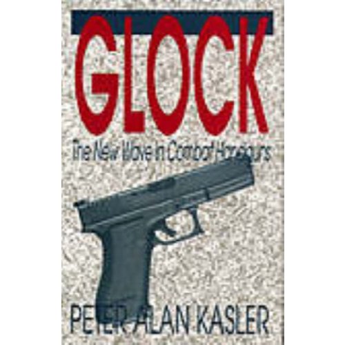Glock - The New Wave in Combat Handguns - Peter Alan Kasler