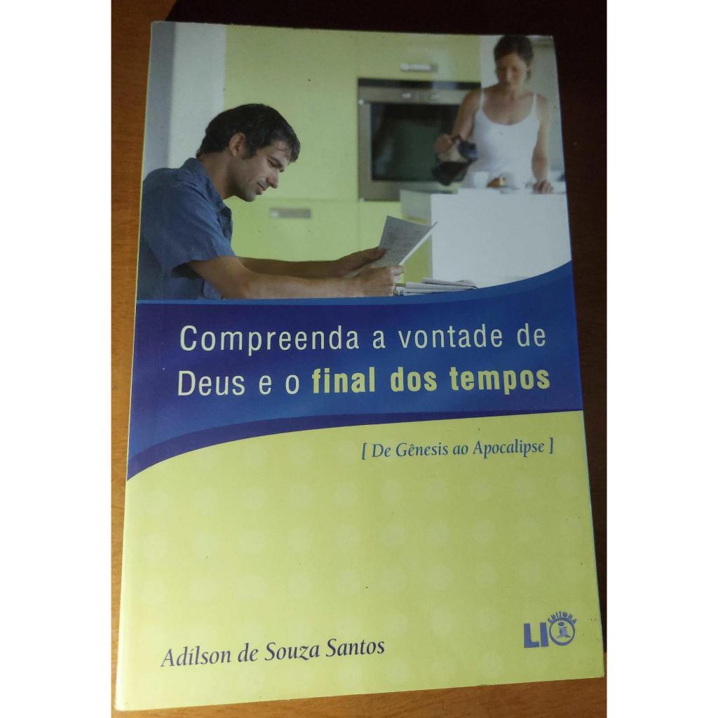 Compreenda a vontade de deus e ofinal dos tempos de Gênesis ao apocalipse Adilson de souza santos