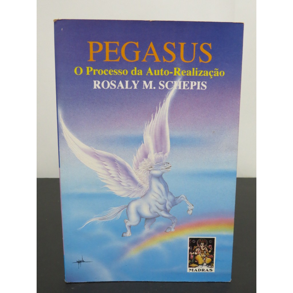 LIVRO PEGASUS - O PROCESSO DA AUTO REALIZAÇÃO - ROSALY M. SCHEPIS