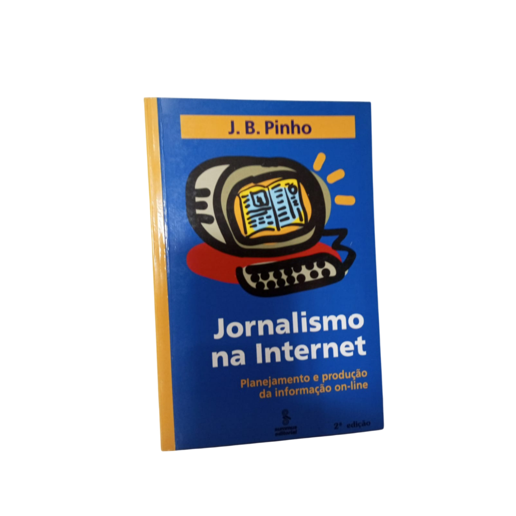 Jornalismo na Internet: planejamento e produção da informação on-line - J.B. Pinho