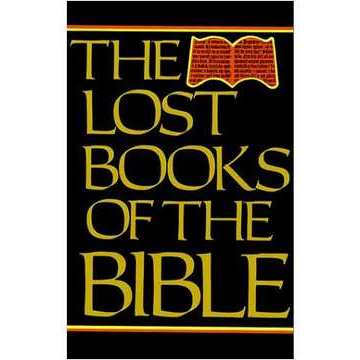The Lost Books of the Bible - Being All the Gospels, Epistles and Other Pieces Now Extant Attributed to Jesus Christ, Hi