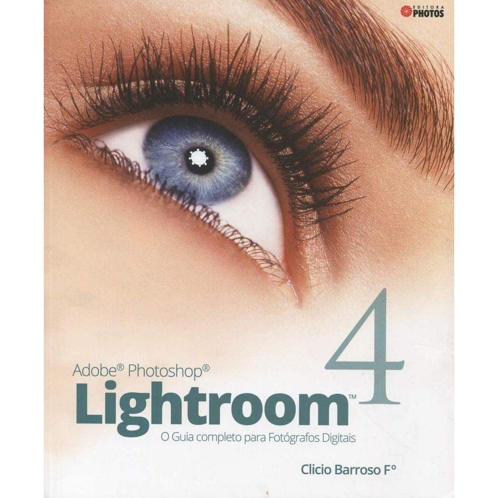 Adobe Photoshop Lightroom 4: O Guia Completo Para Fotógrafos Digitais