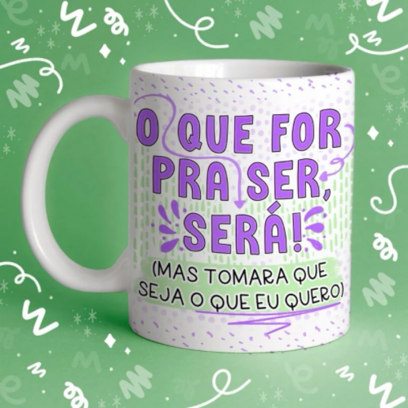Caneca personalizada - o que for pra ser será, mas tomara que seja o que eu quero