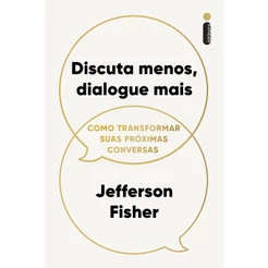 Livro Discuta menos, dialogue mais: Como transformar suas próximas conversas Jefferson Fisher