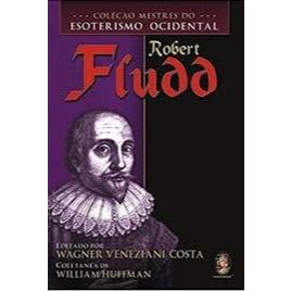 Robert Fludd - Coleção Mestres do Esoterismo Ocidental - Wagner Veneziani Costa
