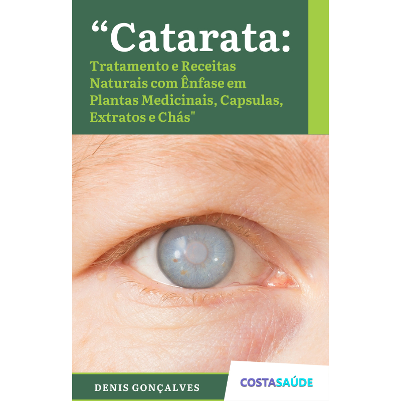 Catarata: Tratamento e Receitas Naturais com Ênfase em Plantas Medicinais, Capsulas, Extratos e Chás - Volume 76