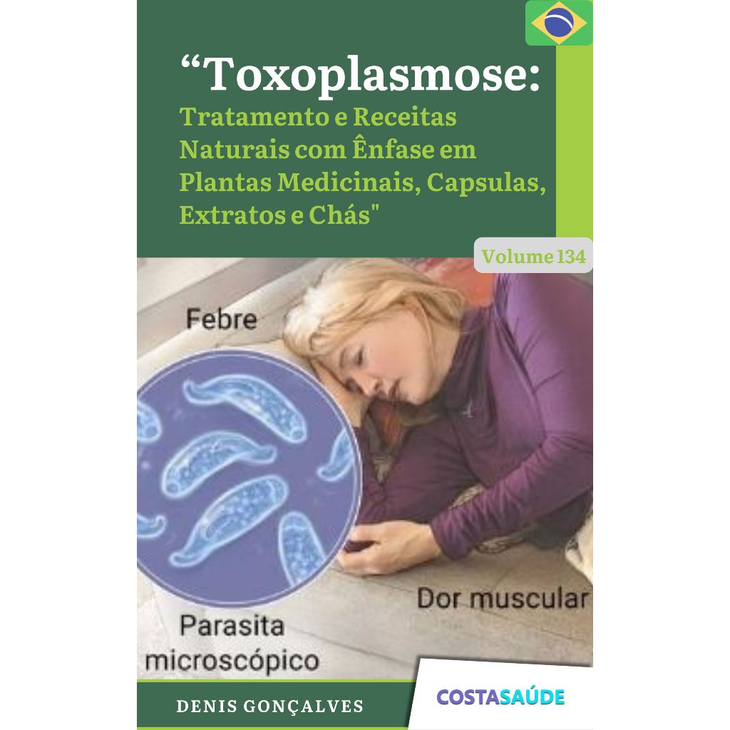 Toxoplasmose: Tratamento Receitas Naturais com Ênfase em Plantas Medicinais, Capsulas, Extratos e Chás - Volume 134