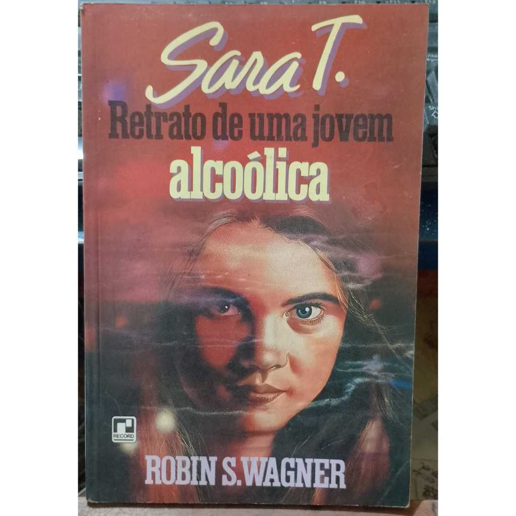 LIVRO- SARA T. 1975- RETRATO DE UMA JOVEM ALCOÓLICA -ROBIN S. WAGNER- RARO