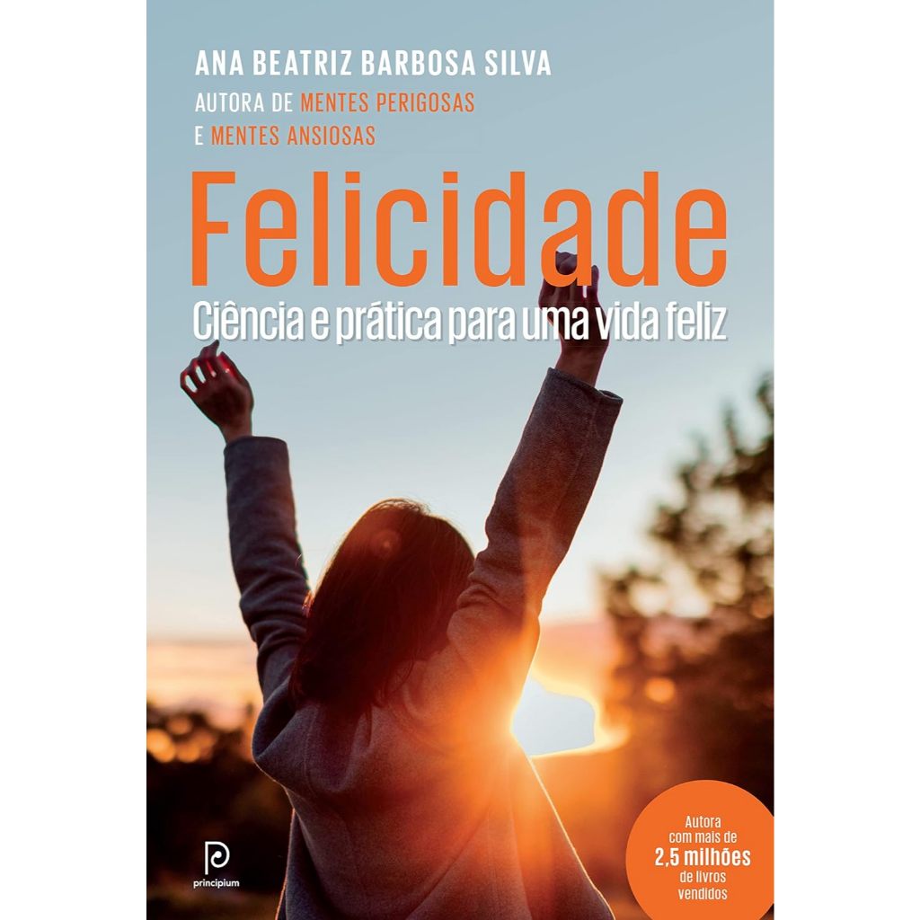 Felicidade: Ciência e Prática Para Uma Vida Feliz - Autor(a) Ana Beatriz Barbosa Silva