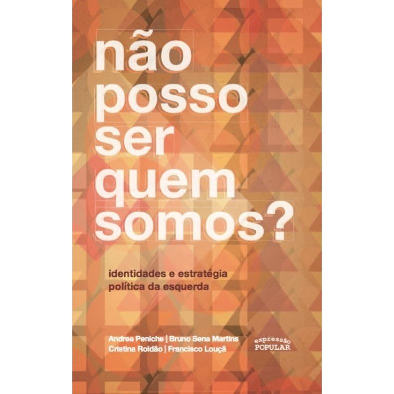 Não Posso Ser Quem Somos? Identidades e Estratégia Política da Esquerda - Andrea Peniche - Bruno Sena Martins e Outros