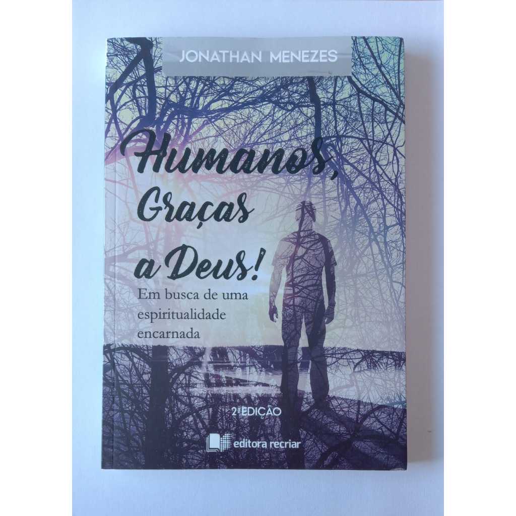 Humanos, Graças a Deus! Em busca de uma espiritualidade encarnada. Jonathan Menezes