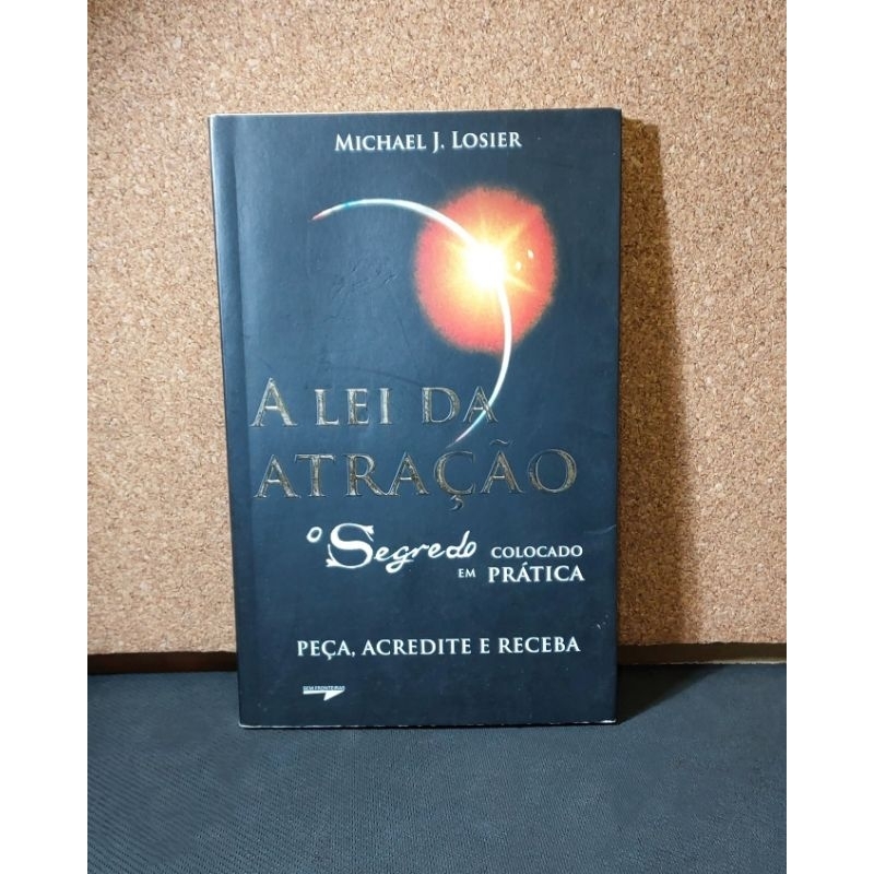 livro: A Lei da Atração - O Segredo Colocado em Prática - Michael J. Losier
