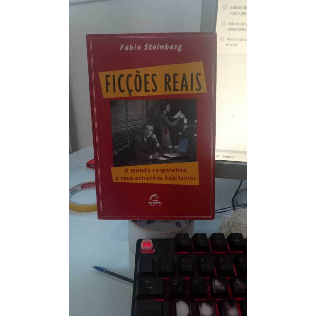 Ficções reais o mundo corporativo e seus estranhos habitantes Fabio Steinberg