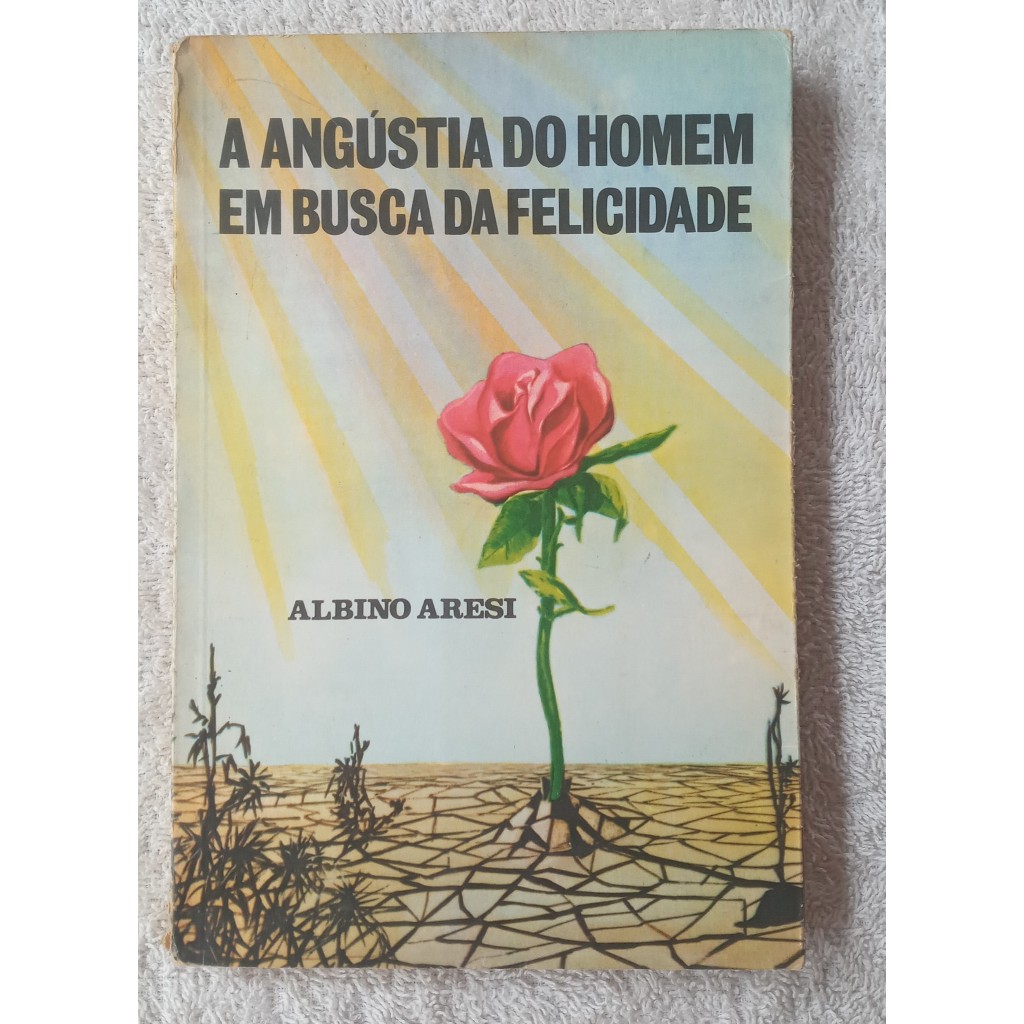 A Angústia Do Homem Em Busca Da Felicidade - Albino Aresi (1985) 10º edição