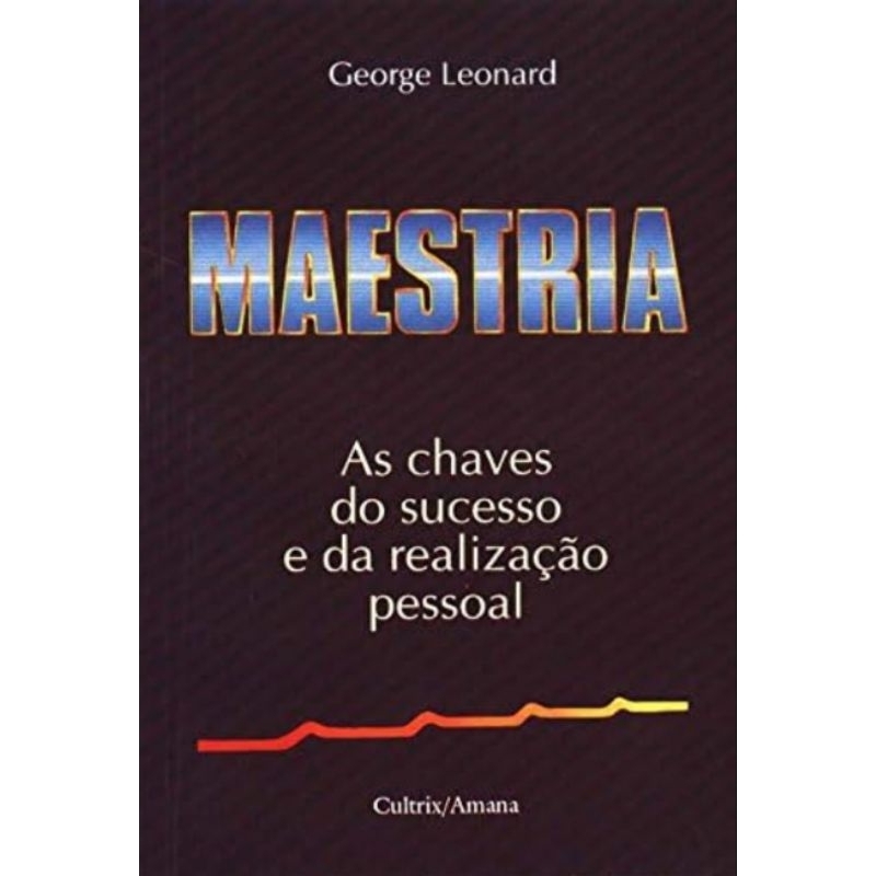 (Veja o vídeo) - Livros USADOS: Maestria - As Chaves do Sucesso e da Realização Pessoal - George Leonard