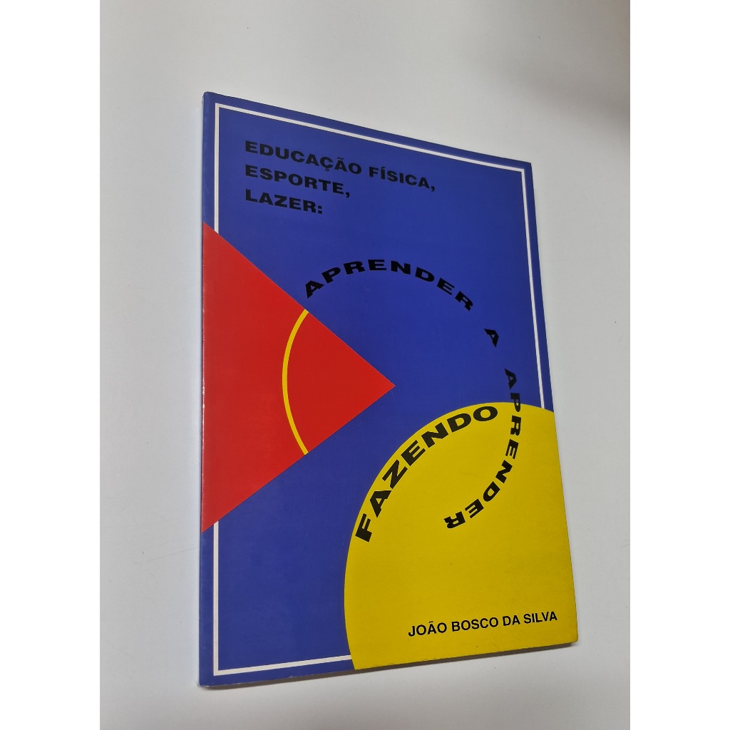 Livro Educação Física, Esporte, Lazer: Aprender A Aprender Fazendo, João Bosco Da Silva