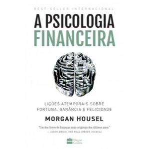 A Psicologia Financeira: Lições atemporais sobre fortuna, ganância e felicidade - Morgan Housel(livro novo)