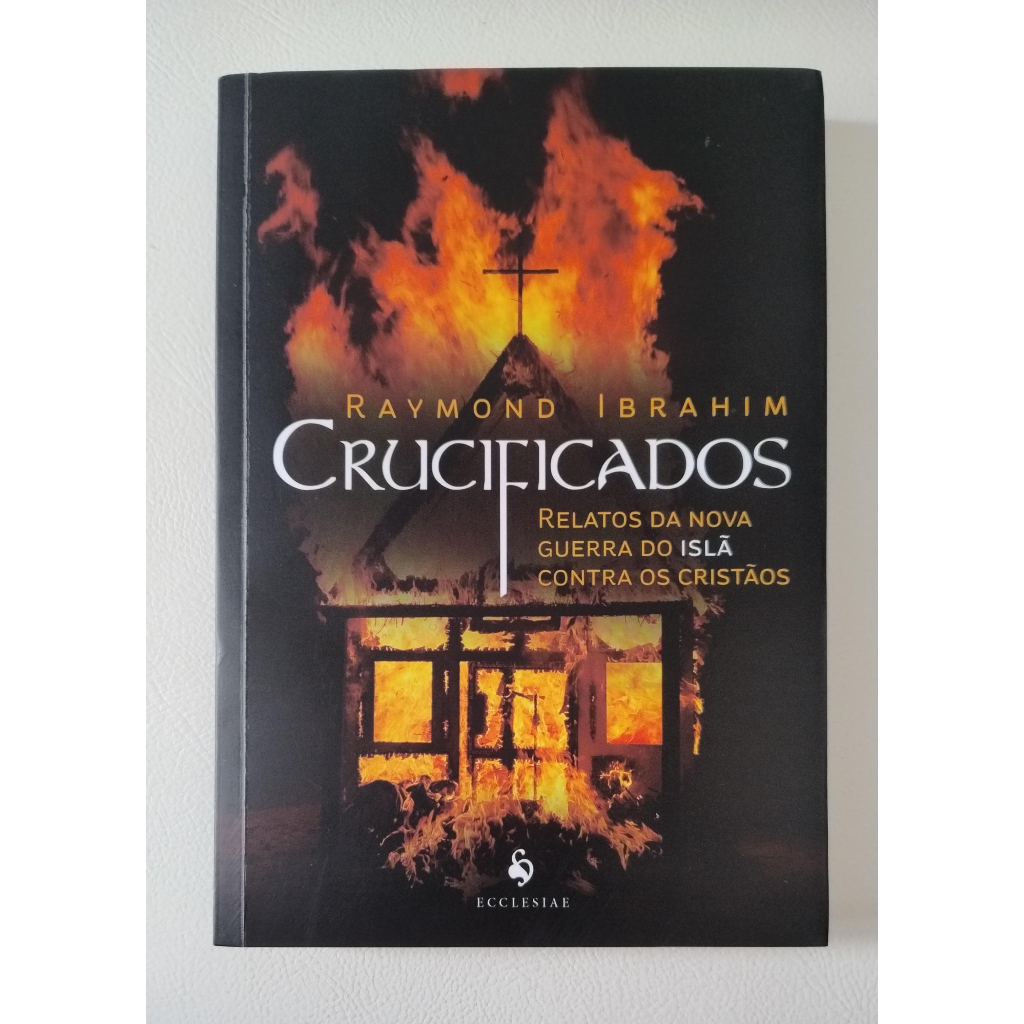 Crucificados. Relatos da nova guerra do Islã contra os cristãos. Raymond Ibrahim