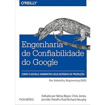Engenharia de Confiabilidade do Google: Como o Google Administra Seus Sistemas de Produção