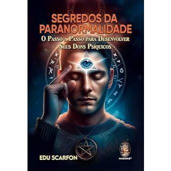 Segredos da Paranormalidade: O Passo a Passo Para Desenvolver Seus Dons Psíquicos