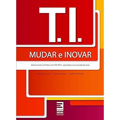T.I. Mudar e Inovar: Resolvendo Conflitos Com ITIL V3 - Aplicando a um Estudo de Caso