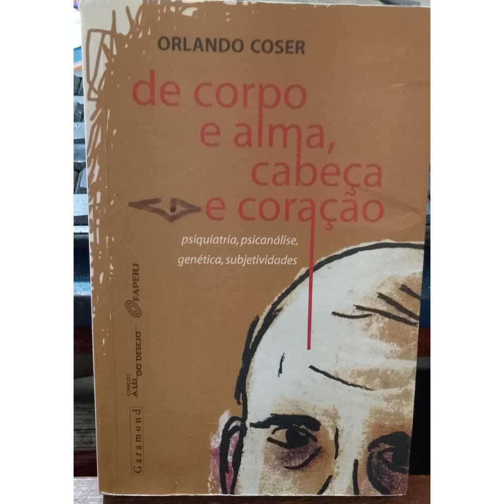 LIVRO- DE CORPO E ALMA , CABEÇA E CORAÇÃO- 2006- ORLANDO COSER- RARO