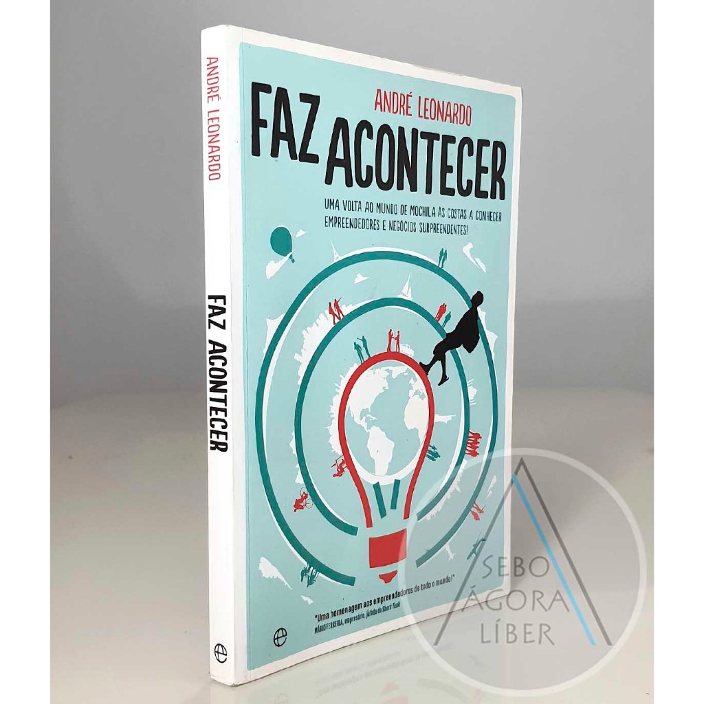 Faz Acontecer.  Uma Volta ao Mundo de Mochila às Costas a Conhecer Empreend e Negócios Surpreendentes! André Leonardo