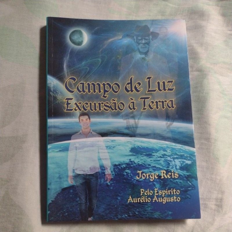 Campo de Luz Excursão a Terra (romance espirita) Jorge Reis/Espirito Aurelio Augusto