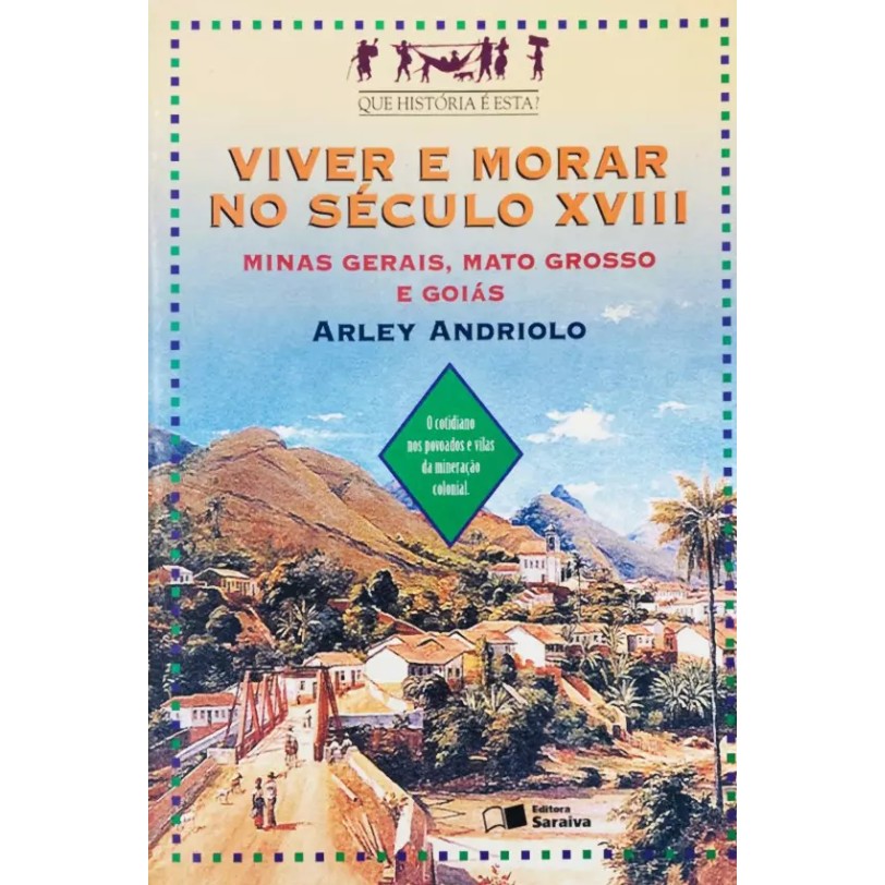 Livro - Viver e Morar no Século XVIII Minas Gerais Mato Grosso e Goiás Arley Andriolo Que História é Essa?- Liv