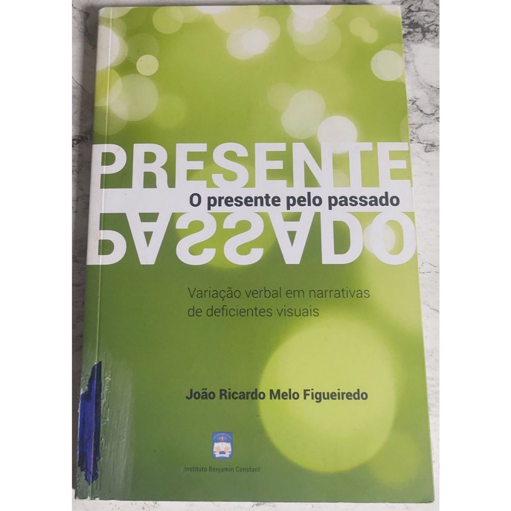 O Presente Pelo Passado - Variação verbal em narrativas de deficientes visuais / João Ricardo Melo Figueiredo - Com CD