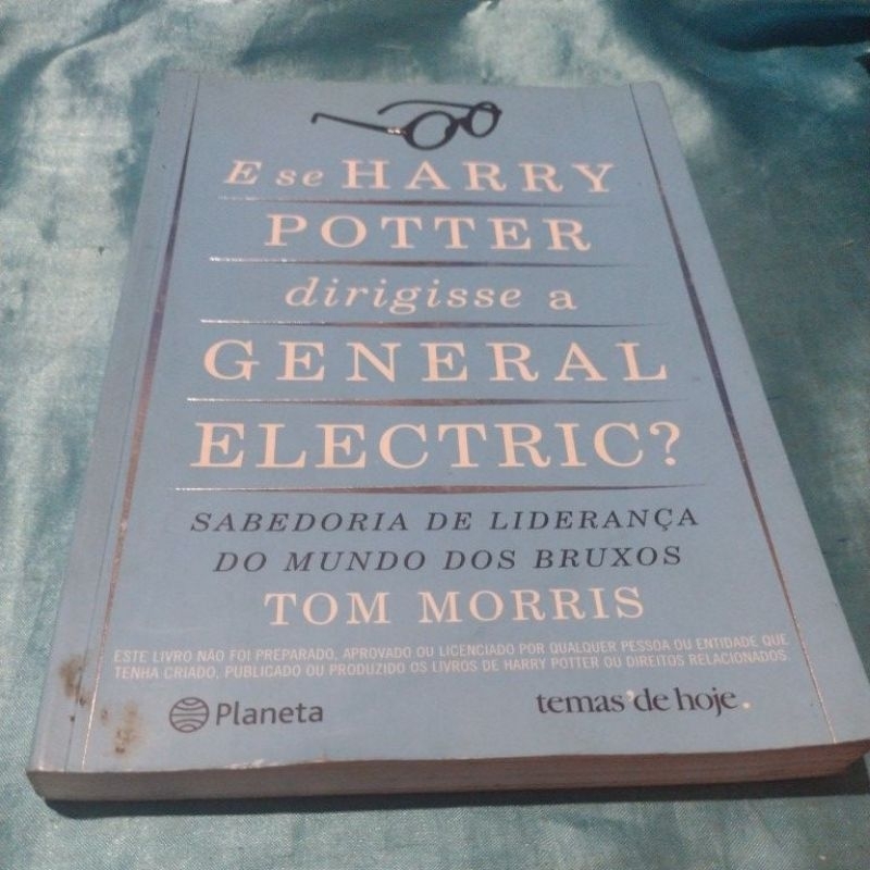 E se Harry Potter dirigisse a General Electric? (Sabedoria de Liderança...) Tom Morris
