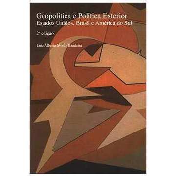 Geopolítica e Política Exterior - Eua Brasil e América do Sul - Luiz Alberto Moniz Bandeira