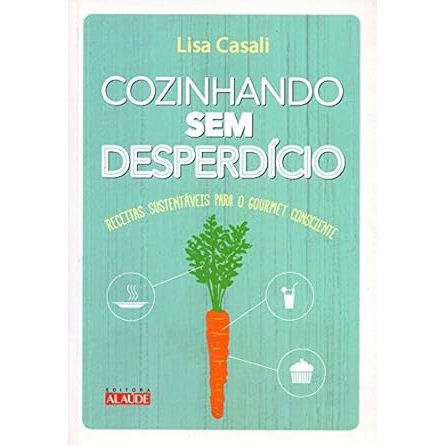 Cozinhando sem Desperdício: Receitas Sustentáveis Para o Gourmet Consciente Capa comum