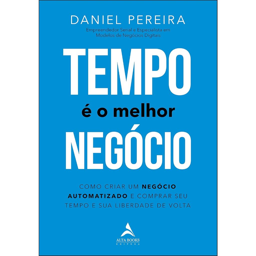 Tempo é o Melhor Negócio: Como Criar um Negócio Automatizado e Comprar seu Tempo sua Liberdade