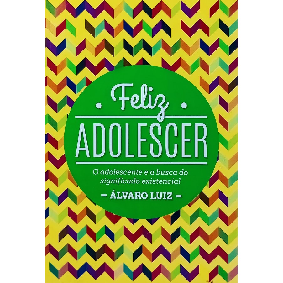 Feliz Adolescer O adolescente e a busca do significado existencial