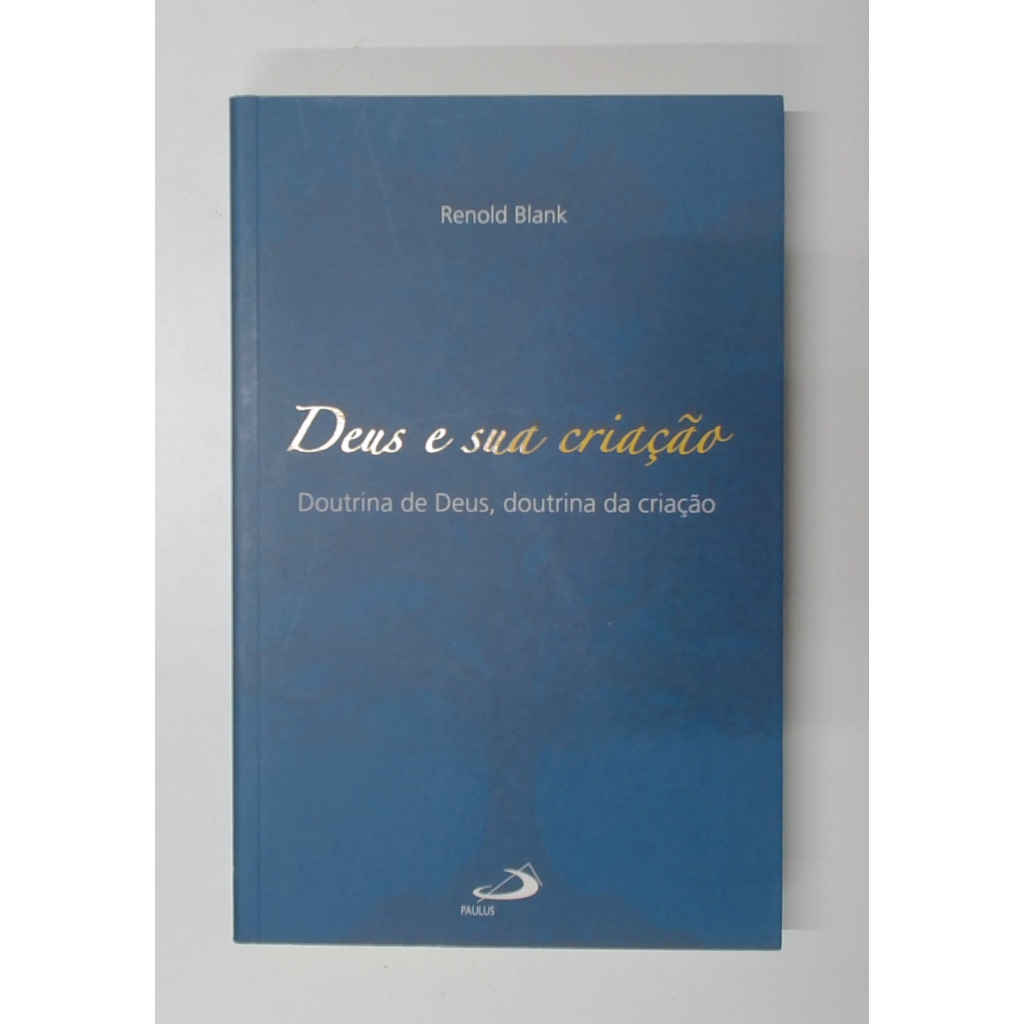Livro: Deus e Sua Criação: Doutrina de Deus, Doutrina da Criação - Renold Blank (Usado)