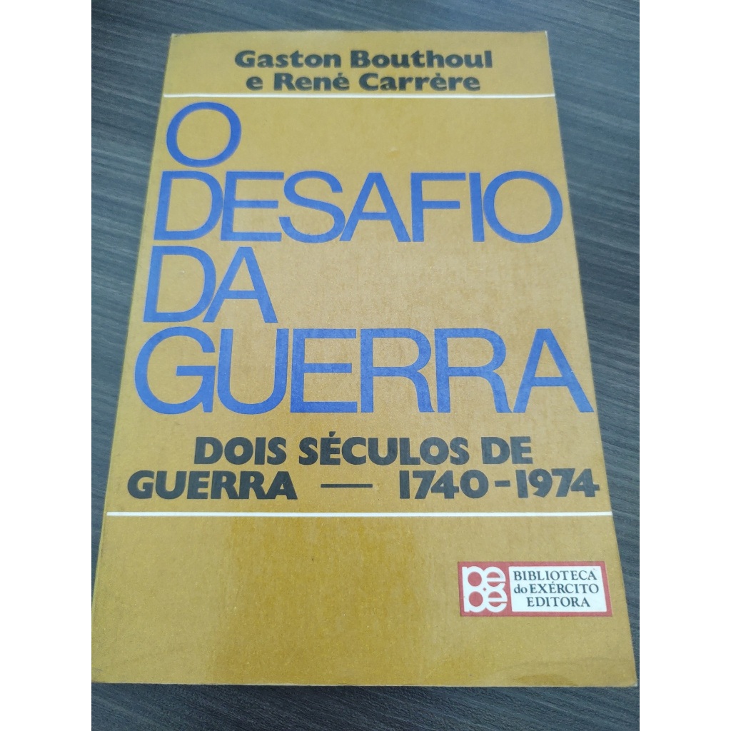 Livro O Desafio da Guerra - Dois Séculos de Guerra 1740 - 1974 Gaston Bouthoul e René Carrere