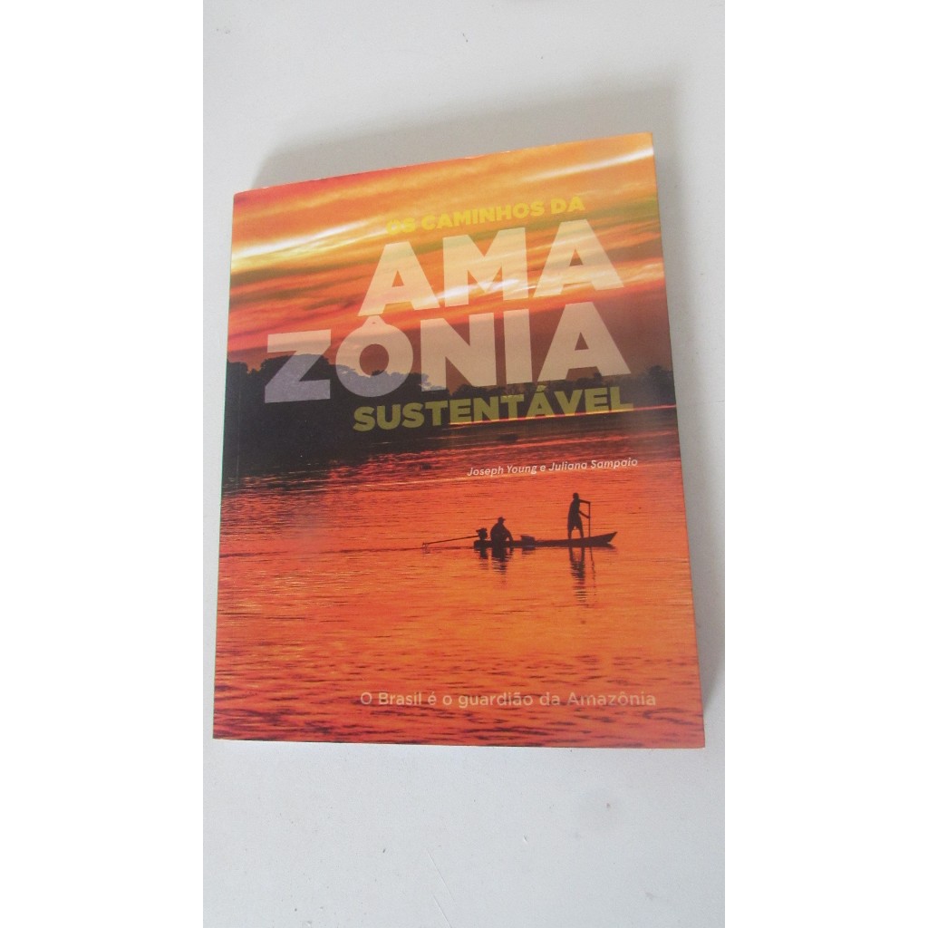 Os Caminhos da Amazônia Sustentável (o Brasil é o guardião da Amazônia) Autor: Joseph Young e Juliana Sampaio