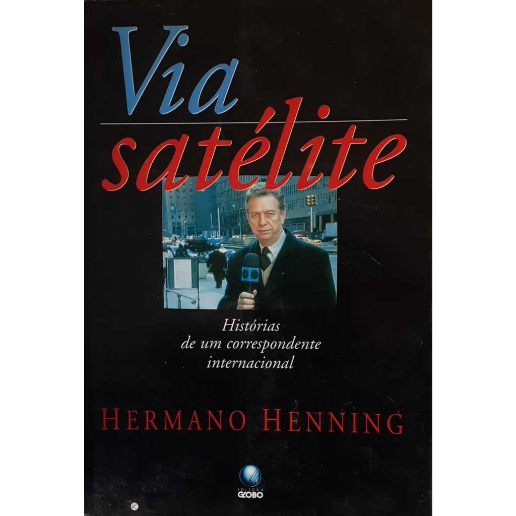 Via Satélite - Histórias de um correspondente internacional - Hermano Henning