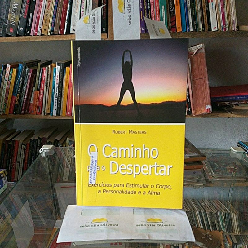 O Caminho Para o Despertar Exercícios Para Estimular o Corpo, a Personalidade e a Alma- Robert Masters